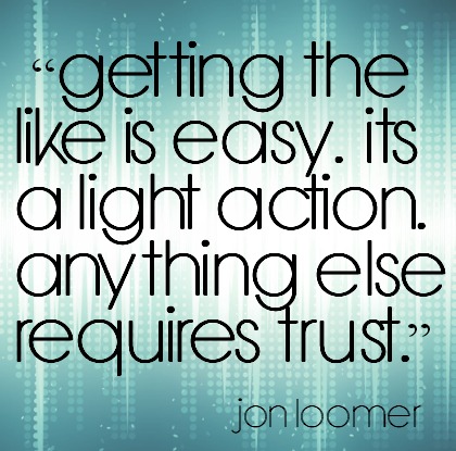 Getting the like is easy, it's a light action. Anything else requires trust.